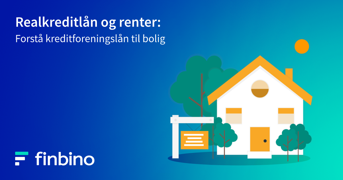 Realkreditlån og renter: Forstå kreditforeningslån til bolig